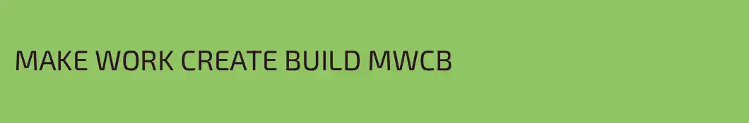 MAKE WORK CREATE BUILD MWCB